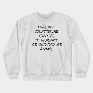 I went outside once, it wasn't as good as anime silly t-shirt Crewneck Sweatshirt